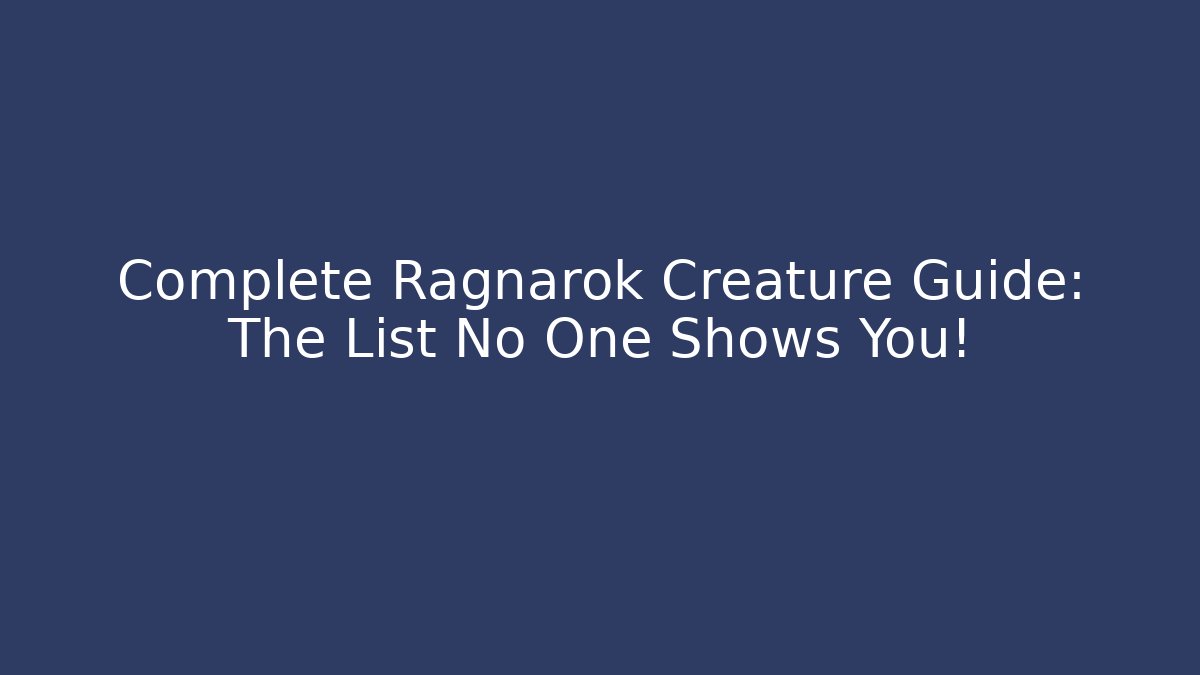 Complete Ragnarok Creature Guide: The List No One Shows You!