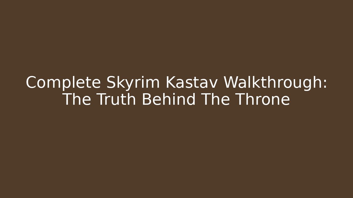 Complete Skyrim Kastav Walkthrough: The Truth Behind The Throne
