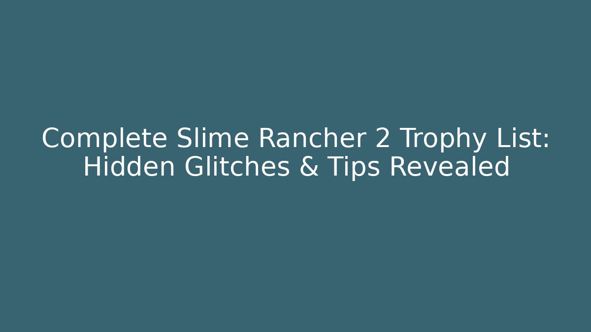 Complete Slime Rancher 2 Trophy List: Hidden Glitches & Tips Revealed