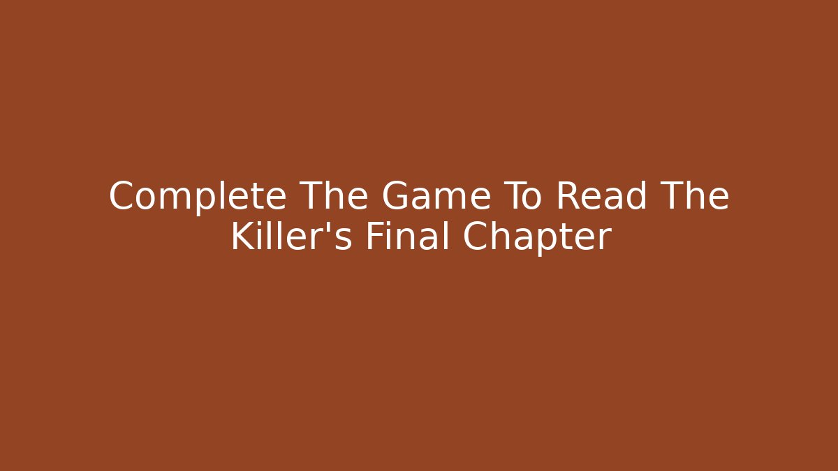 Complete The Game To Read The Killer's Final Chapter