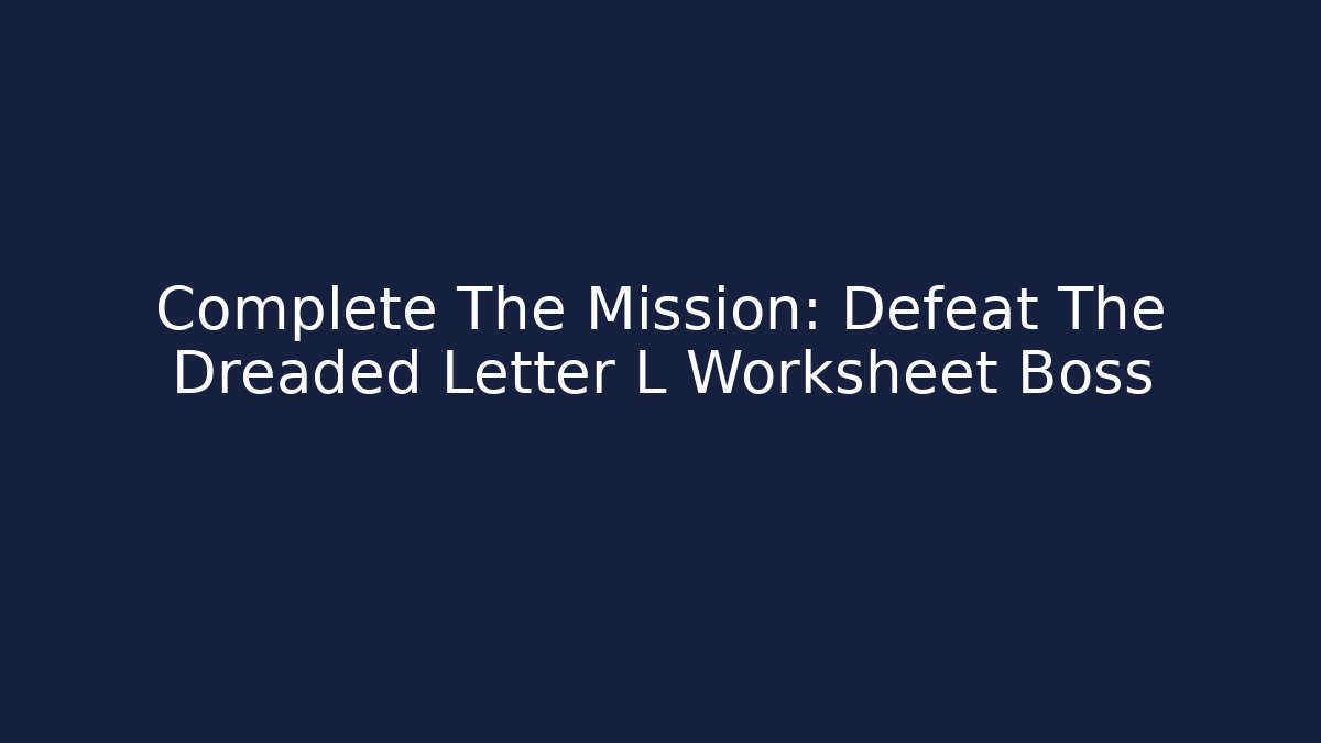 Complete The Mission: Defeat The Dreaded Letter L Worksheet Boss