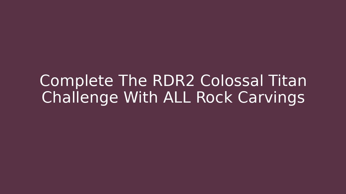 Complete The RDR2 Colossal Titan Challenge With ALL Rock Carvings