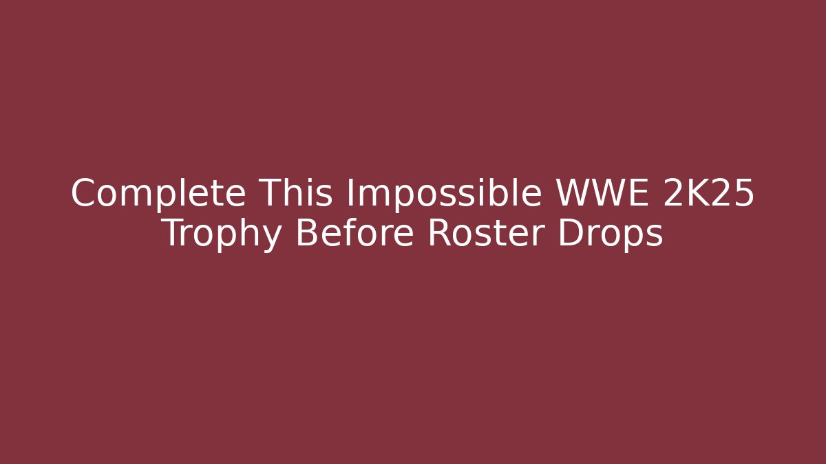 Complete This Impossible WWE 2K25 Trophy Before Roster Drops - Vintage E-Juice