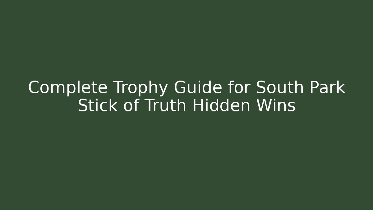 Complete Trophy Guide for South Park Stick of Truth Hidden Wins