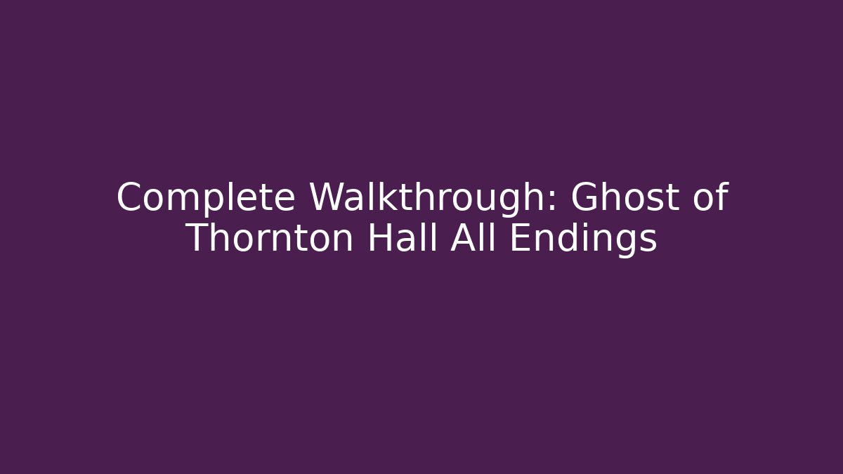 Complete Walkthrough: Ghost of Thornton Hall All Endings