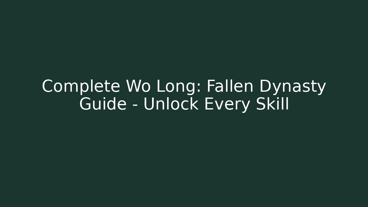 Complete Wo Long: Fallen Dynasty Guide - Unlock Every Skill - Vintage E-Juice