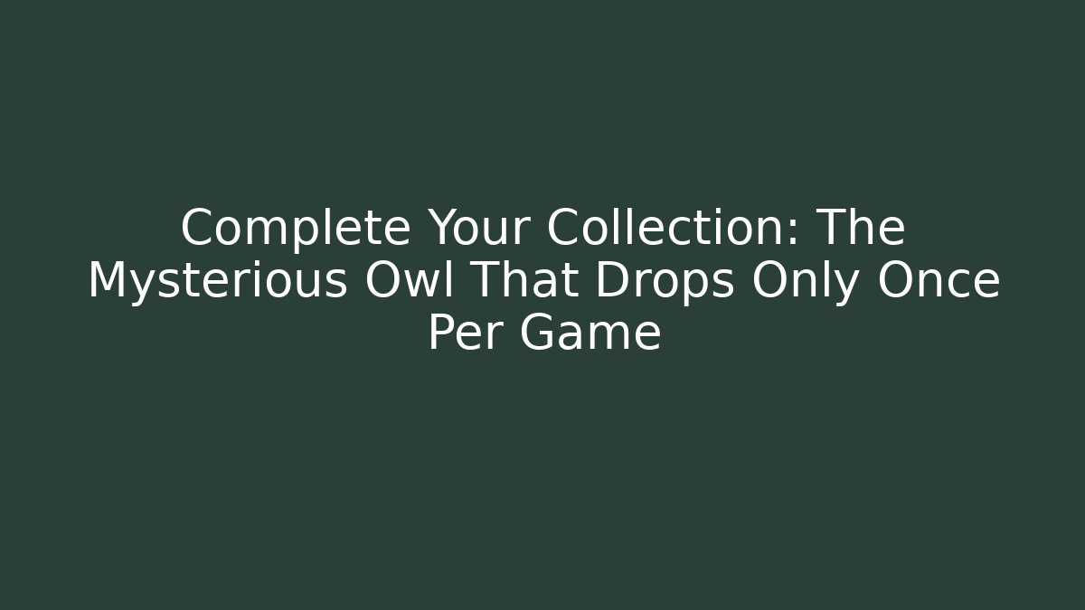 Complete Your Collection: The Mysterious Owl That Drops Only Once Per Game