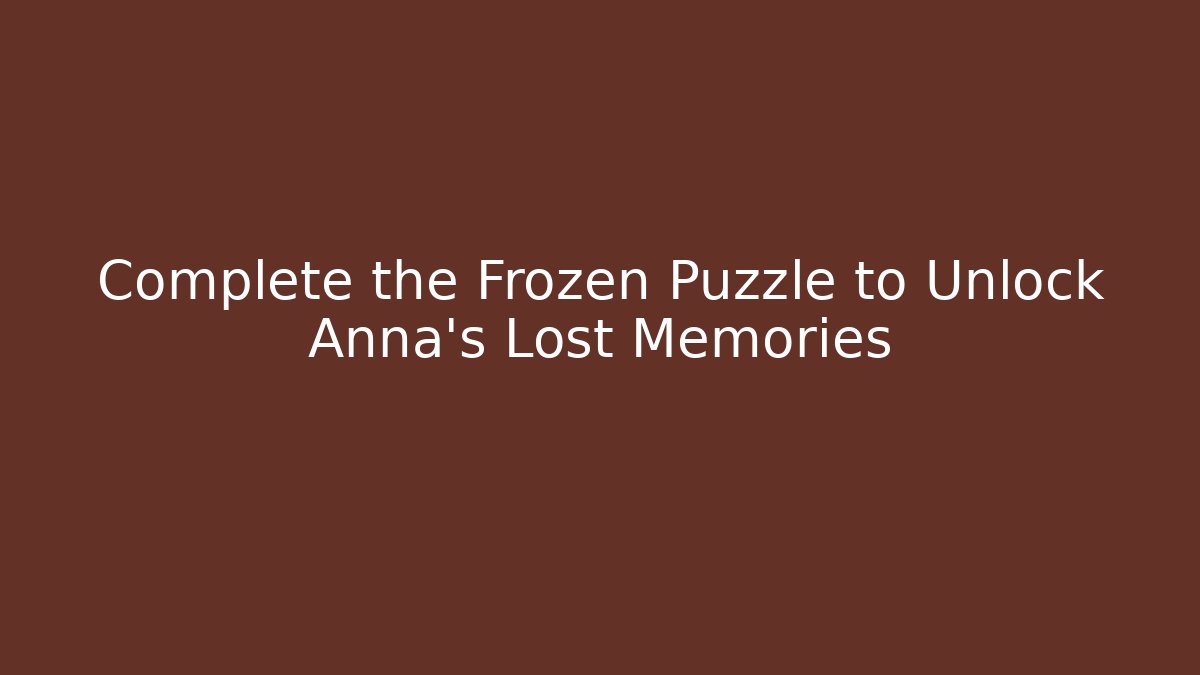 Complete the Frozen Puzzle to Unlock Anna's Lost Memories