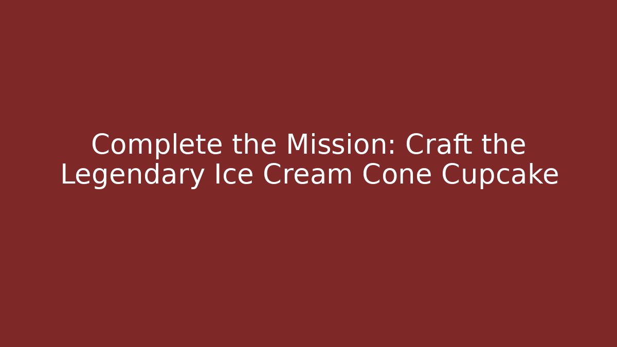Complete the Mission: Craft the Legendary Ice Cream Cone Cupcake