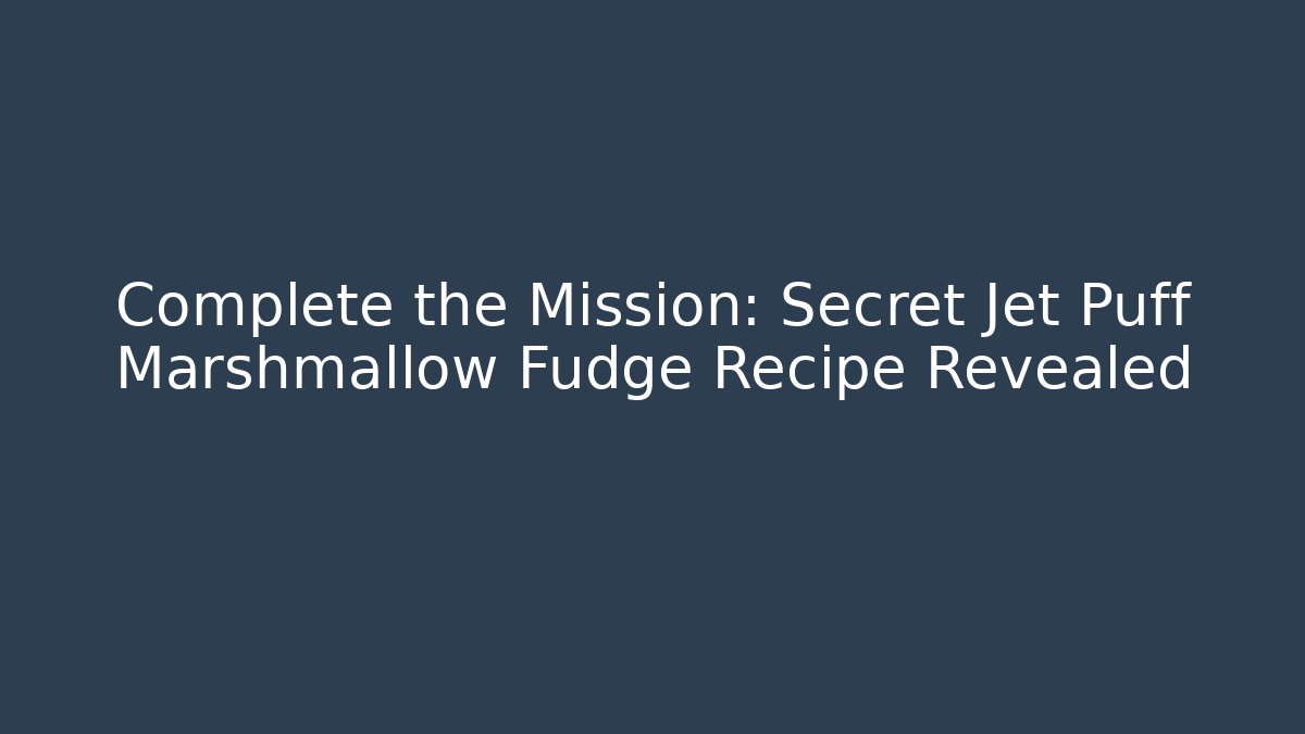 Complete the Mission: Secret Jet Puff Marshmallow Fudge Recipe Revealed