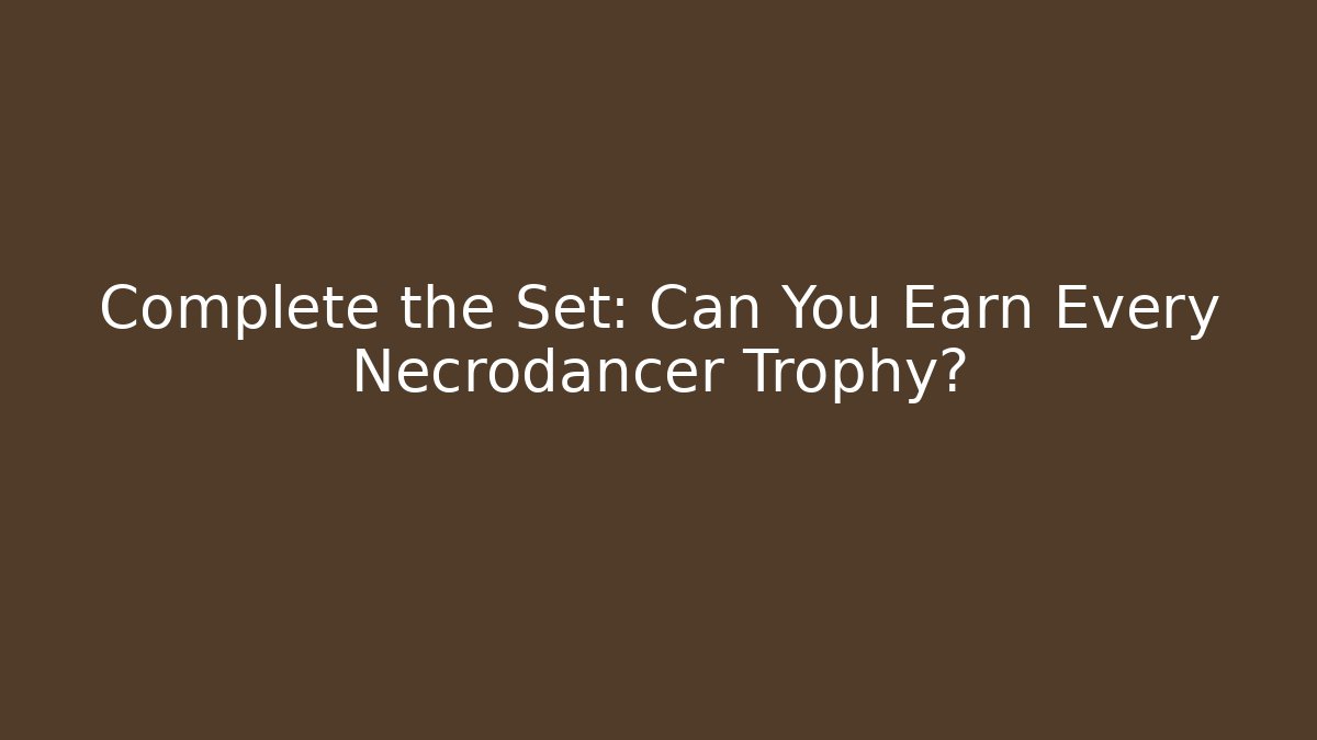 Complete the Set: Can You Earn Every Necrodancer Trophy?