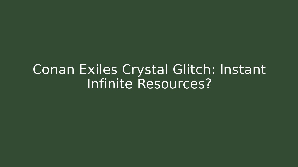 Conan Exiles Crystal Glitch: Instant Infinite Resources?