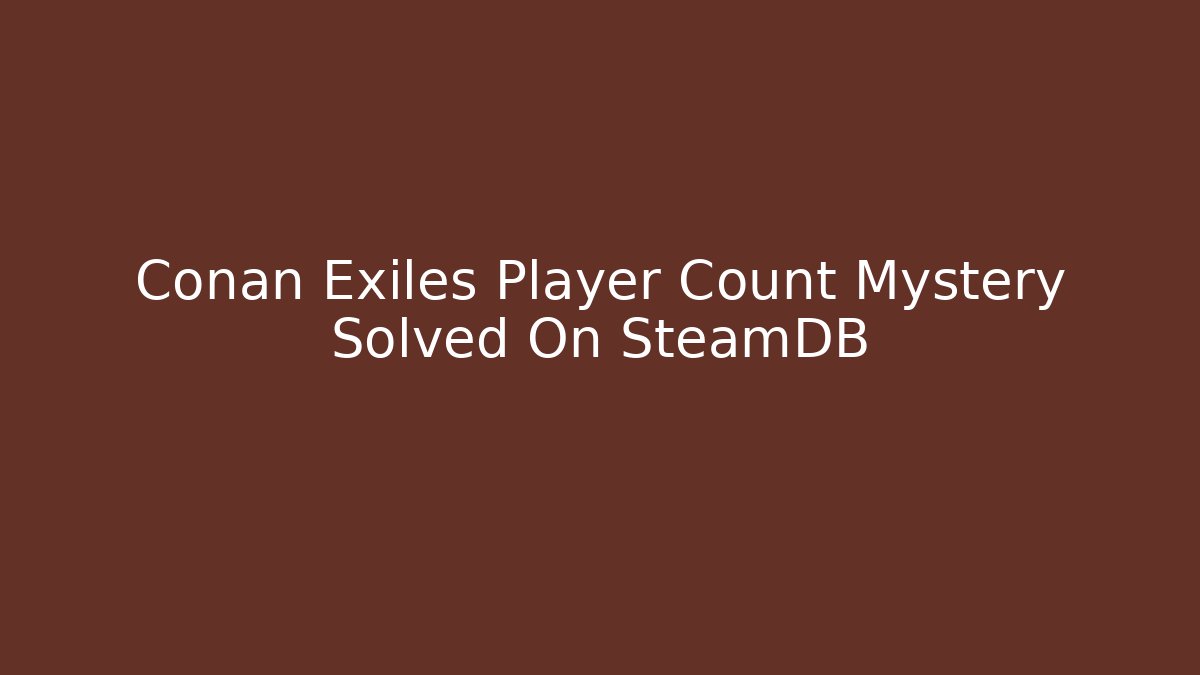 Conan Exiles Player Count Mystery Solved On SteamDB