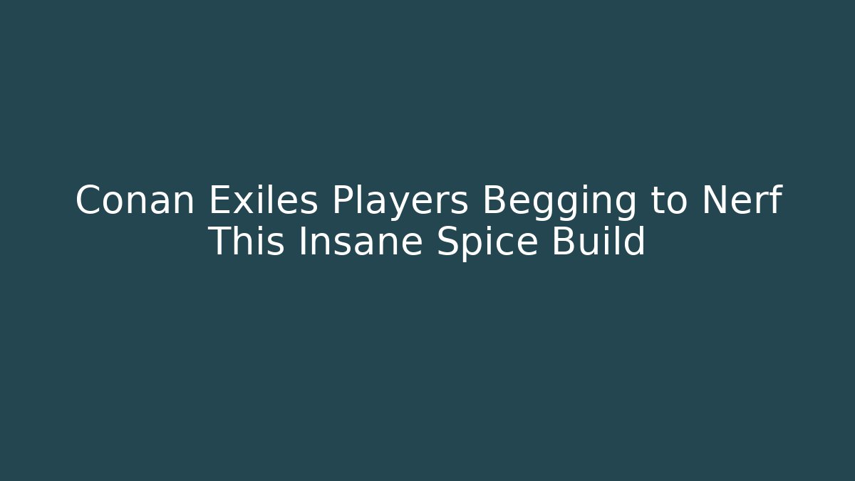 Conan Exiles Players Begging to Nerf This Insane Spice Build