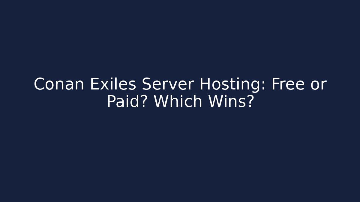 Conan Exiles Server Hosting: Free or Paid? Which Wins?