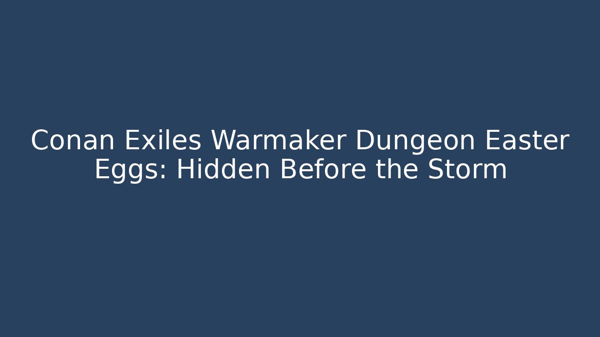 Conan Exiles Warmaker Dungeon Easter Eggs: Hidden Before the Storm - Vintage E-Juice