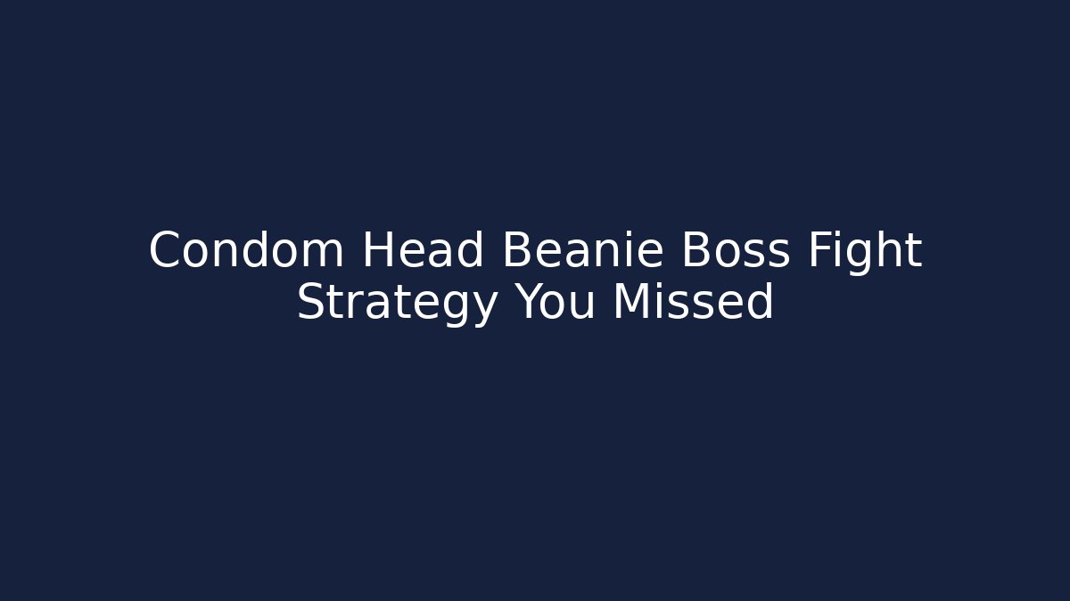 Condom Head Beanie Boss Fight Strategy You Missed