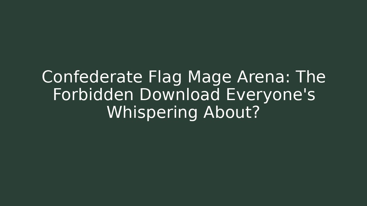 Confederate Flag Mage Arena: The Forbidden Download Everyone’s Whispering About?