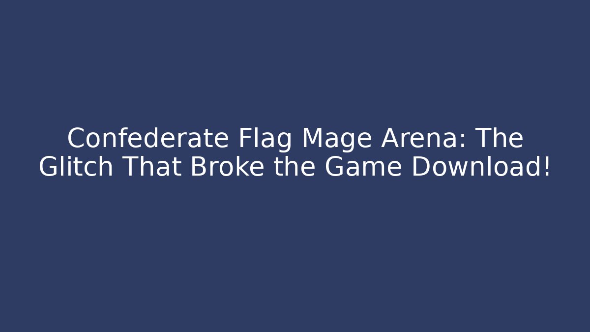 Confederate Flag Mage Arena: The Glitch That Broke the Game Download!