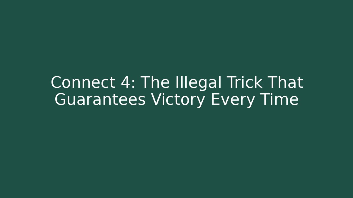 Connect 4: The Illegal Trick That Guarantees Victory Every Time - Vintage E-Juice
