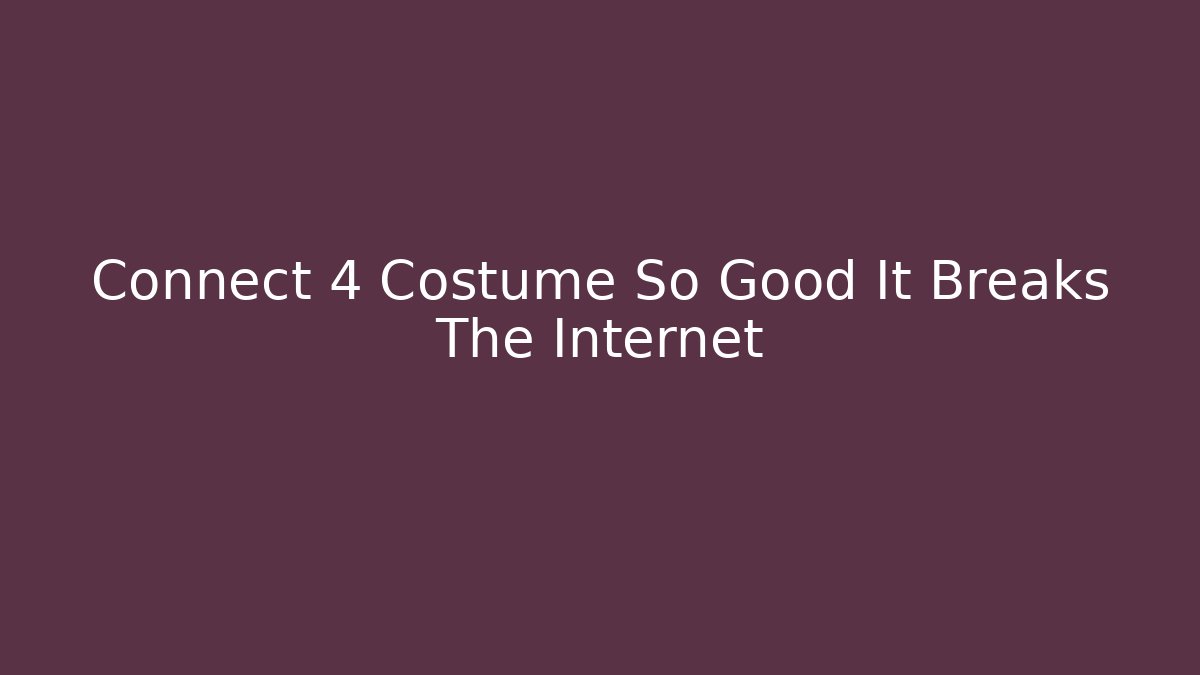 Connect 4 Costume So Good It Breaks The Internet