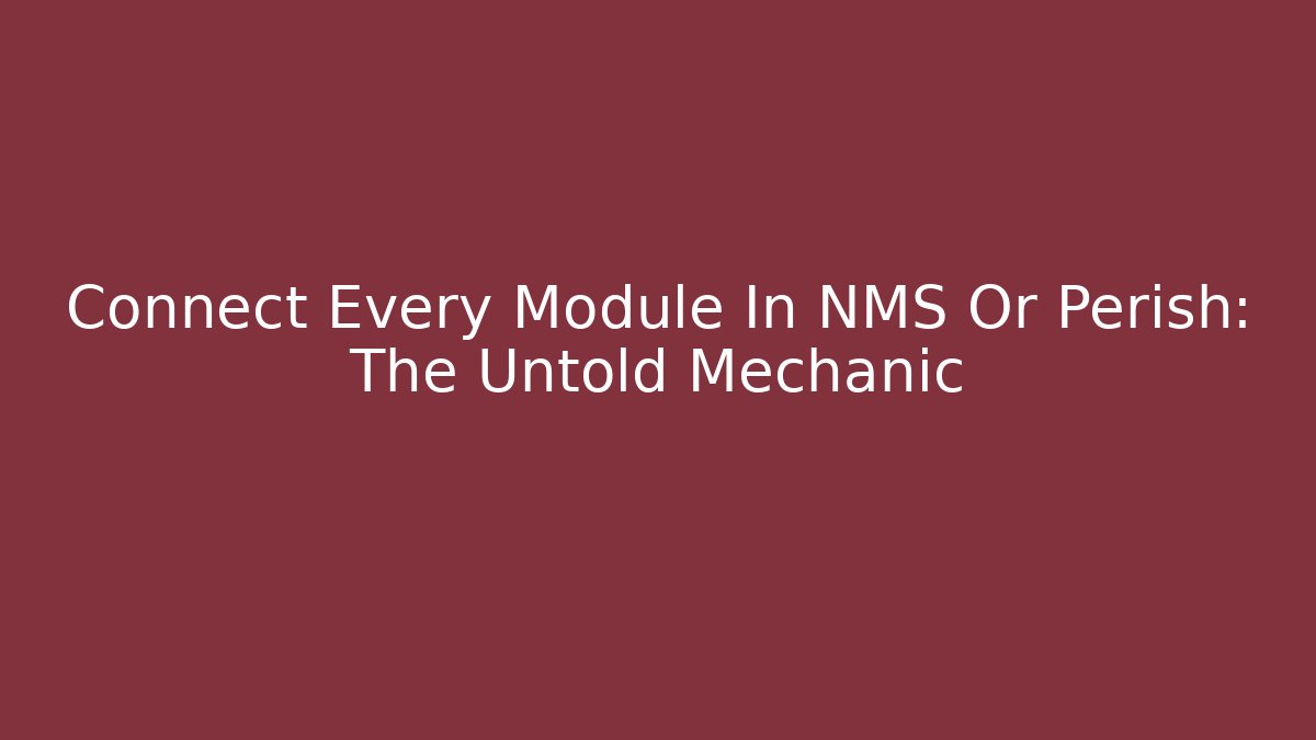 Connect Every Module In NMS Or Perish: The Untold Mechanic - Vintage E-Juice
