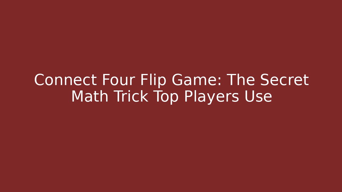 Connect Four Flip Game: The Secret Math Trick Top Players Use