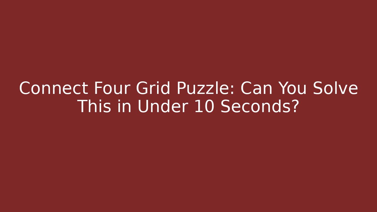 Connect Four Grid Puzzle: Can You Solve This in Under 10 Seconds? - Vintage E-Juice