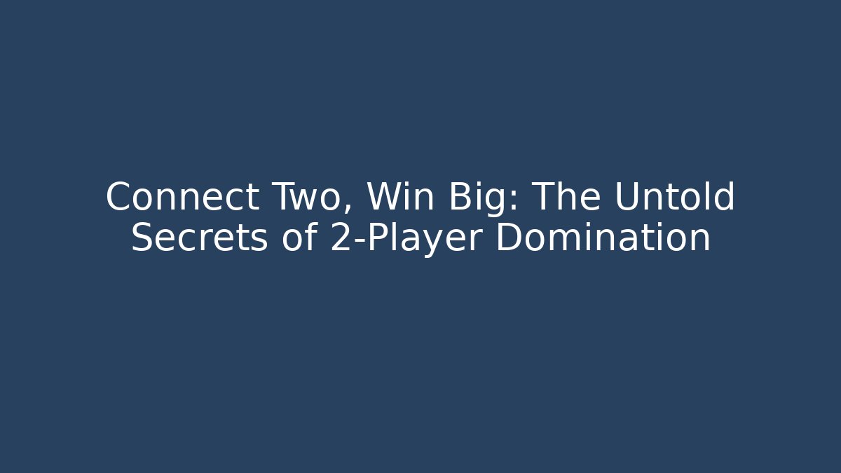 Connect Two, Win Big: The Untold Secrets of 2-Player Domination