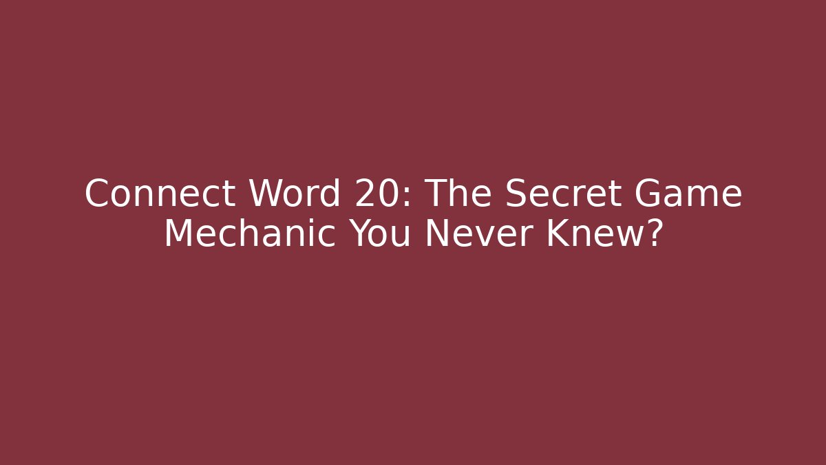 Connect Word 20: The Secret Game Mechanic You Never Knew?