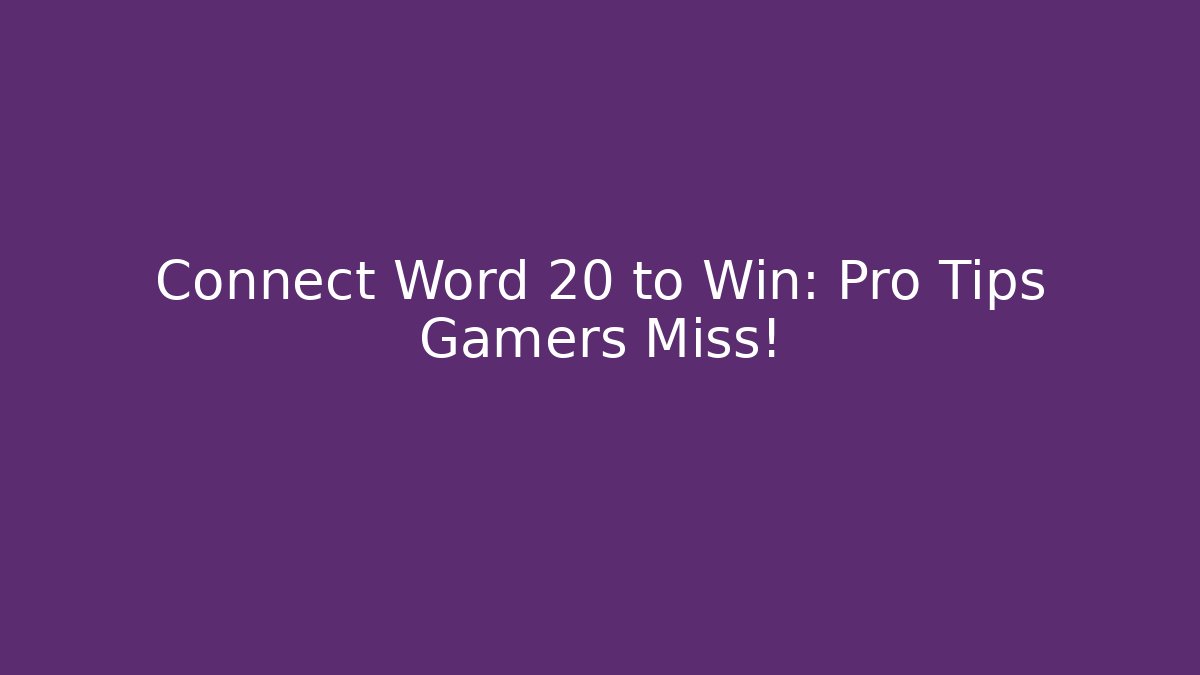 Connect Word 20 to Win: Pro Tips Gamers Miss!