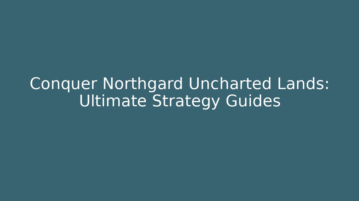Conquer Northgard Uncharted Lands: Ultimate Strategy Guides