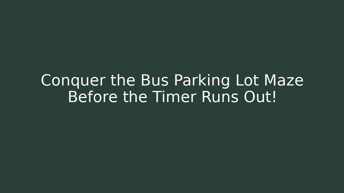 Conquer the Bus Parking Lot Maze Before the Timer Runs Out!