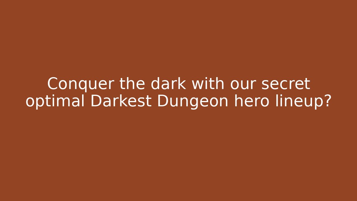 Conquer the dark with our secret optimal Darkest Dungeon hero lineup?