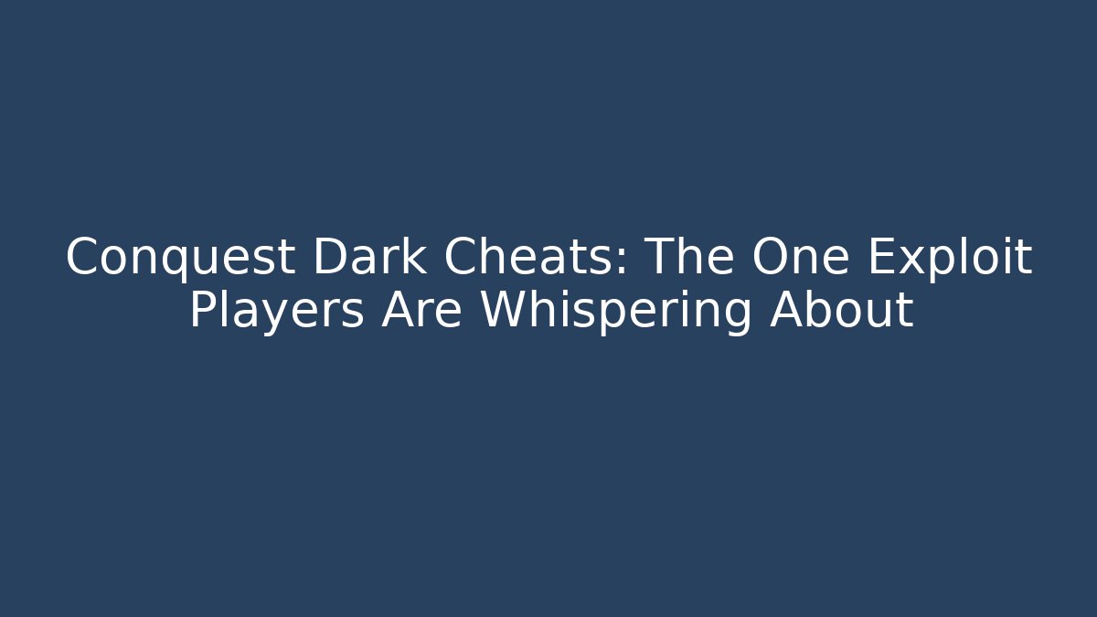 Conquest Dark Cheats: The One Exploit Players Are Whispering About