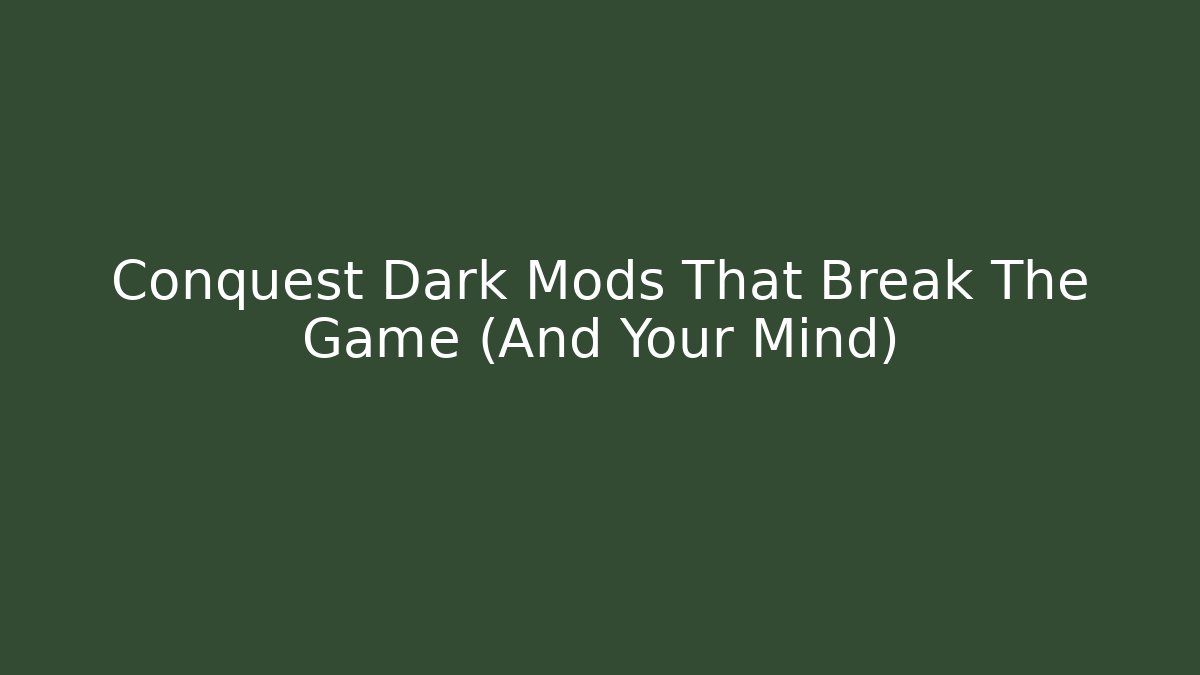 Conquest Dark Mods That Break The Game (And Your Mind)