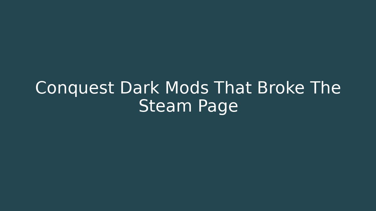 Conquest Dark Mods That Broke The Steam Page - Vintage E-Juice