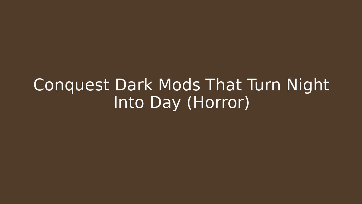 Conquest Dark Mods That Turn Night Into Day (Horror)