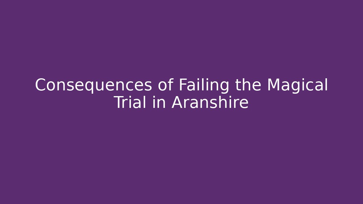 Consequences of Failing the Magical Trial in Aranshire