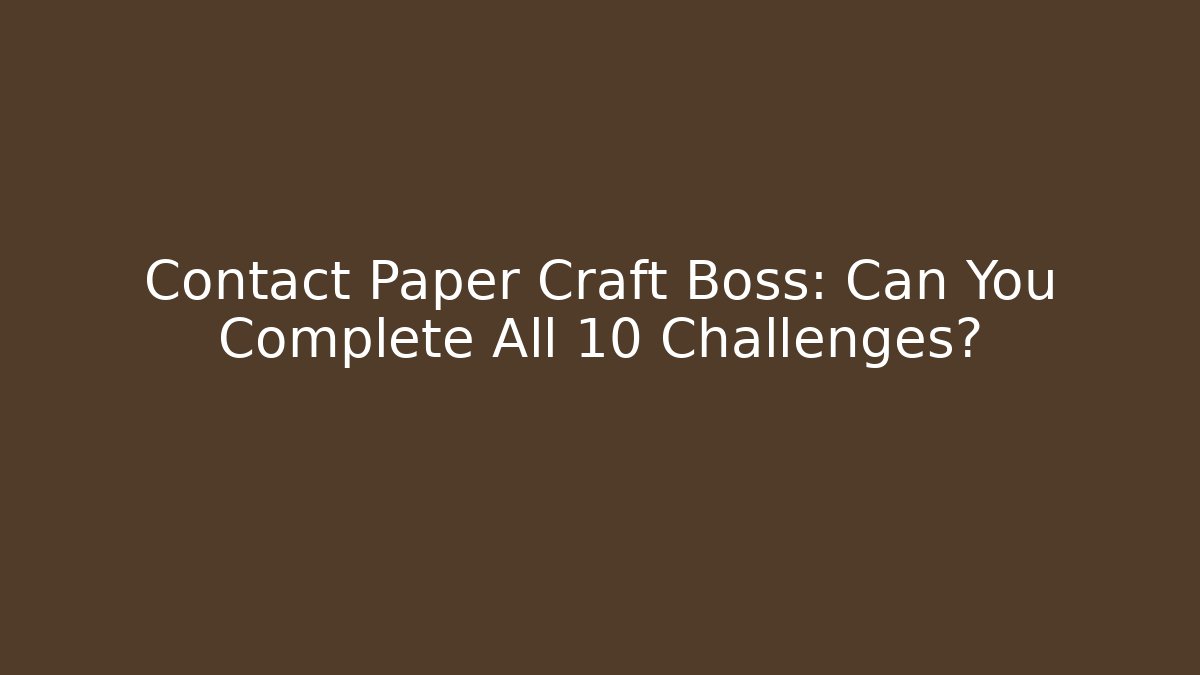 Contact Paper Craft Boss: Can You Complete All 10 Challenges?