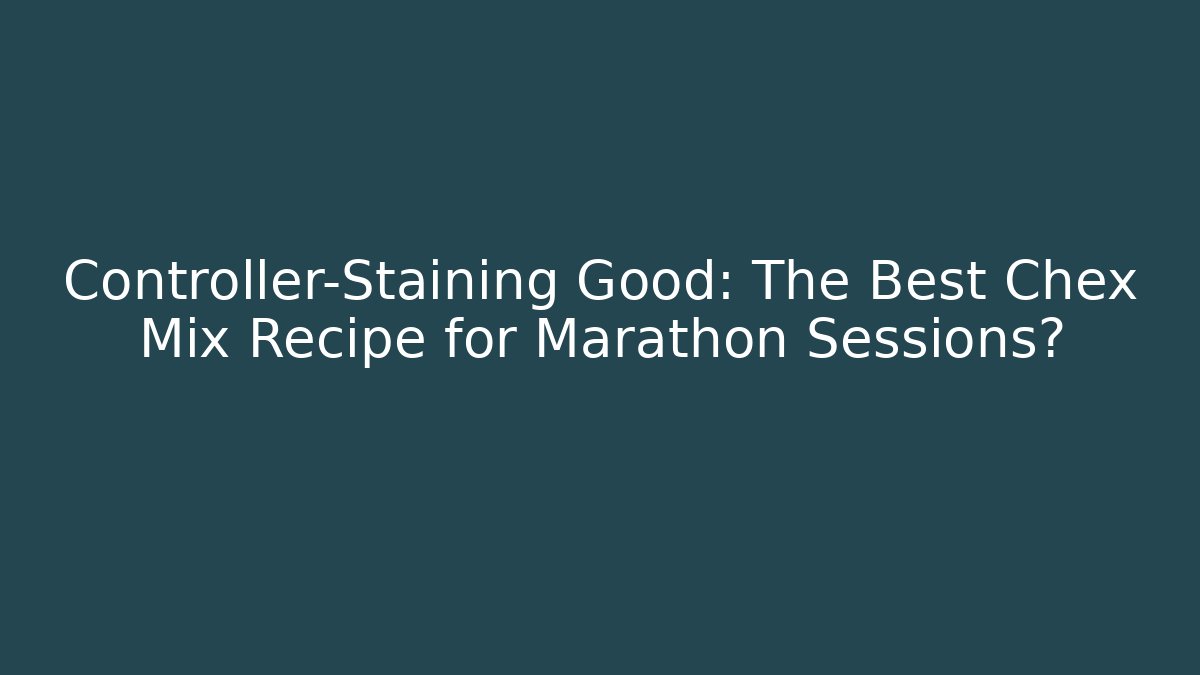 Controller-Staining Good: The Best Chex Mix Recipe for Marathon Sessions?