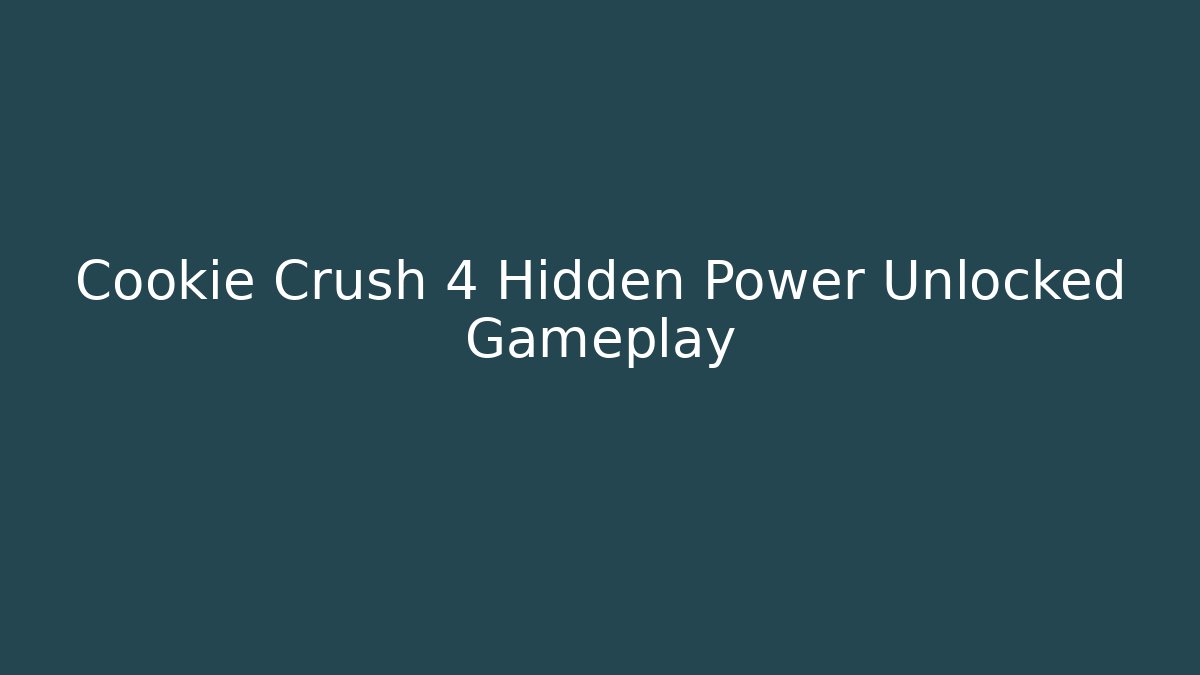 Cookie Crush 4 Hidden Power Unlocked Gameplay