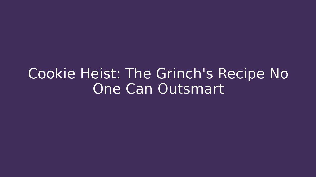 Cookie Heist: The Grinch's Recipe No One Can Outsmart