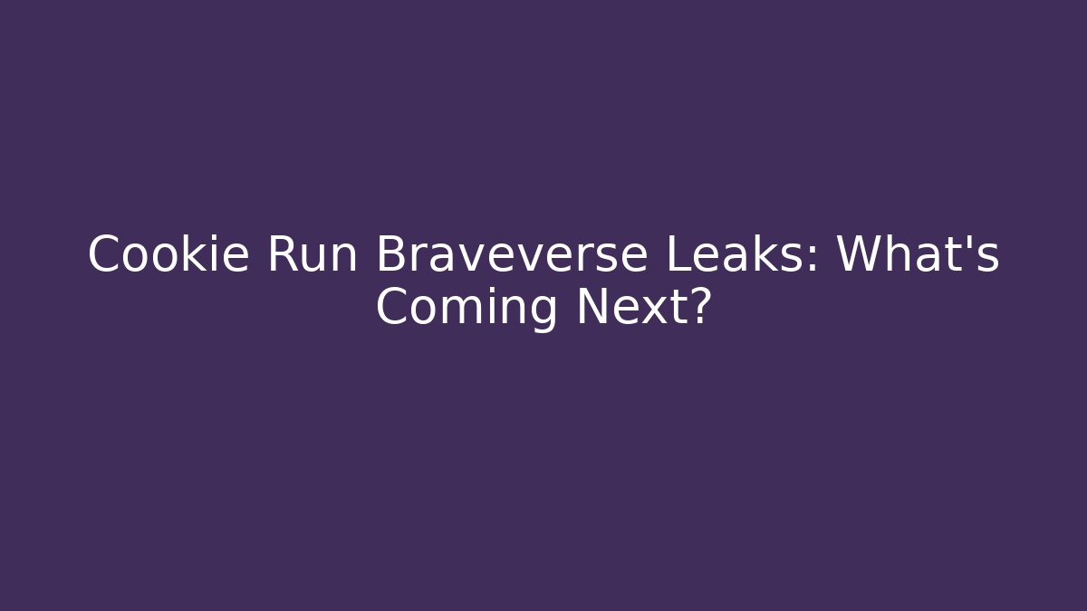 Cookie Run Braveverse Leaks: What's Coming Next?