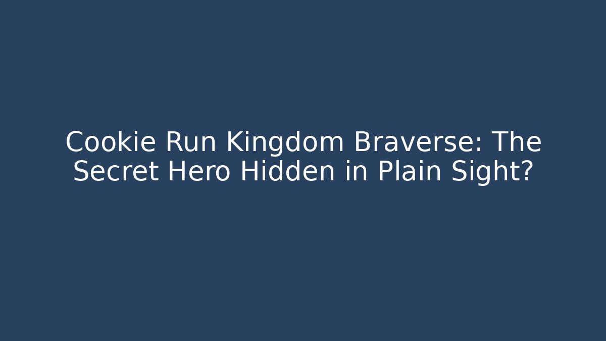 Cookie Run Kingdom Braverse: The Secret Hero Hidden in Plain Sight?