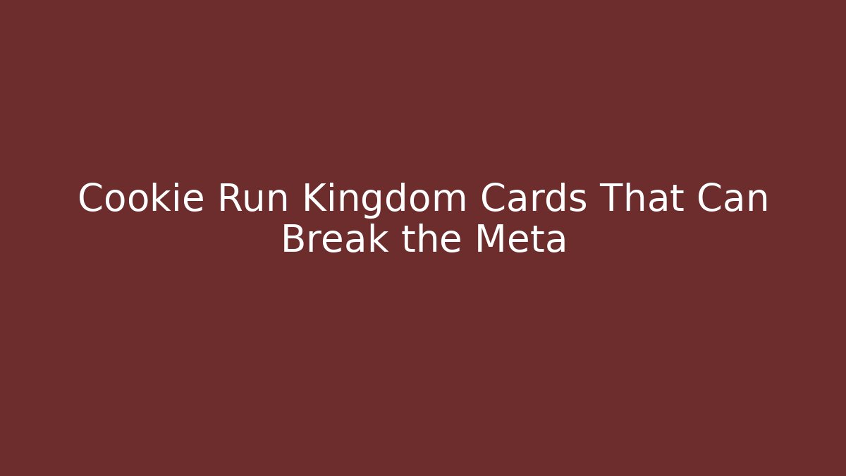 Cookie Run Kingdom Cards That Can Break the Meta