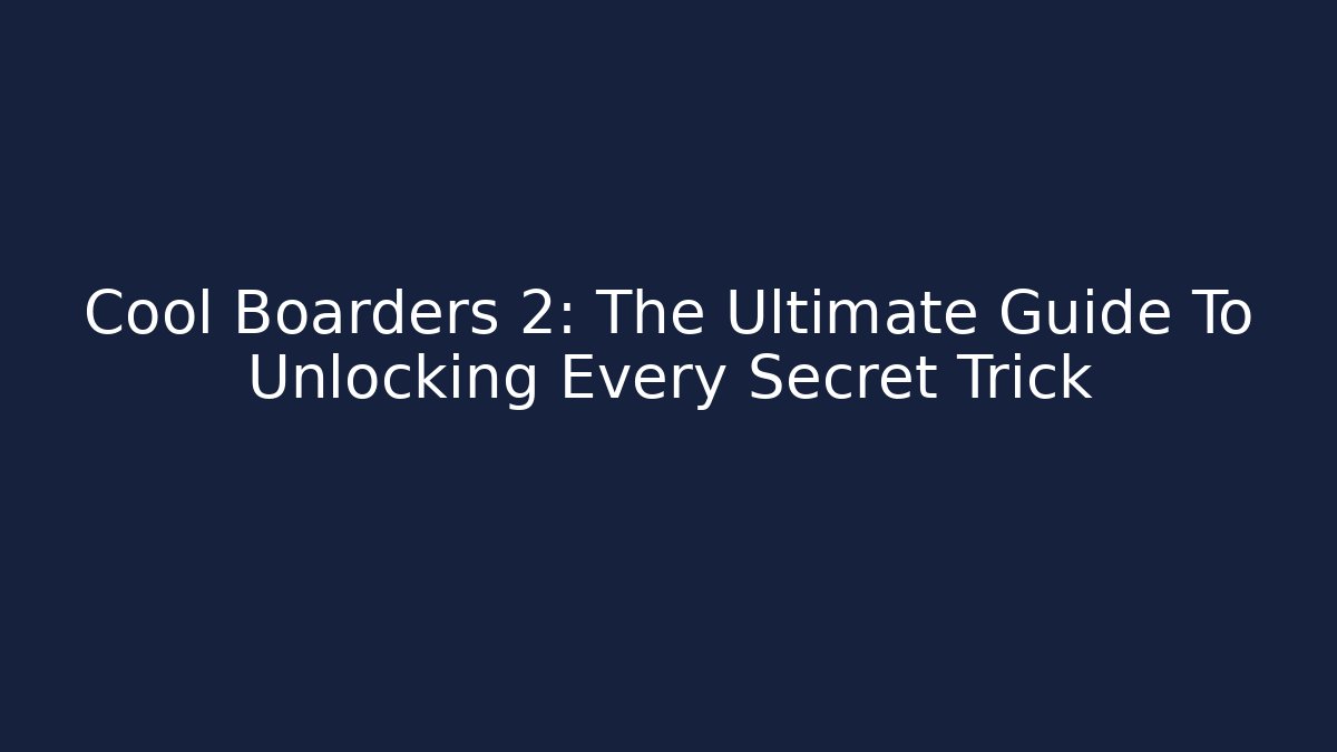 Cool Boarders 2: The Ultimate Guide To Unlocking Every Secret Trick