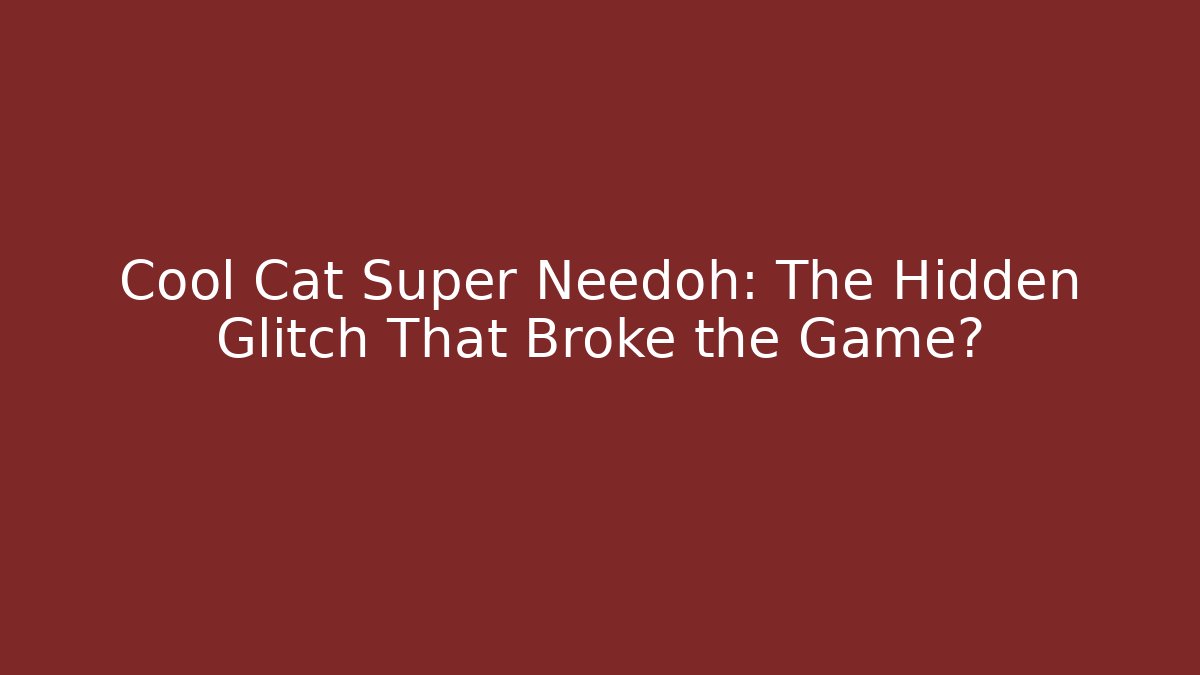 Cool Cat Super Needoh: The Hidden Glitch That Broke the Game?