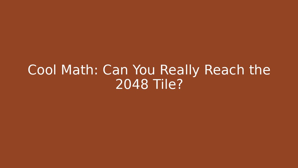 Cool Math: Can You Really Reach the 2048 Tile?