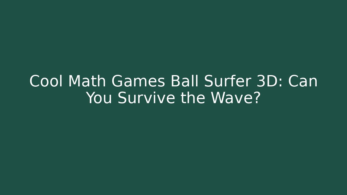 Cool Math Games Ball Surfer 3D: Can You Survive the Wave?